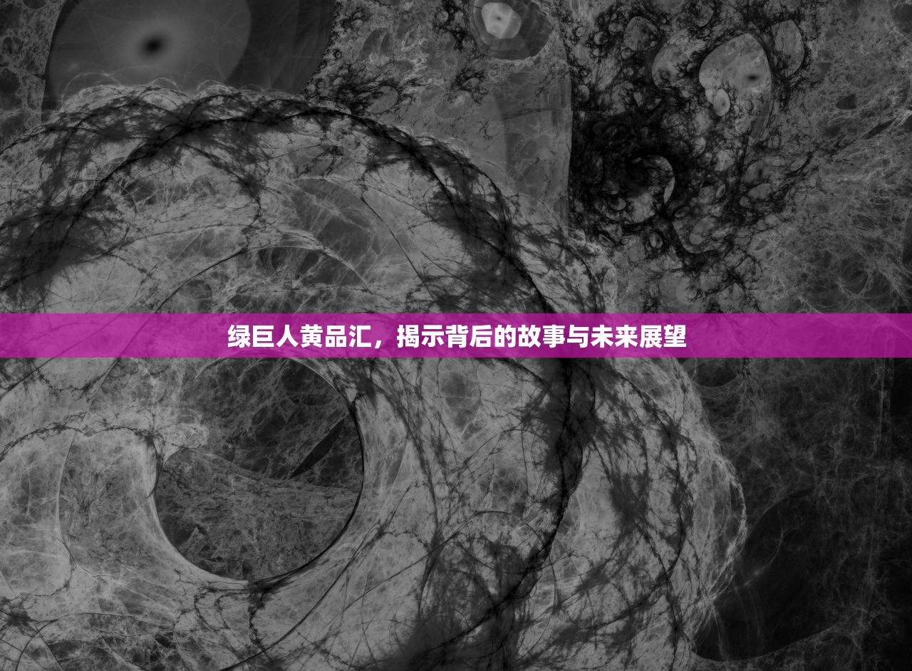 绿巨人黄品汇，揭示背后的故事与未来展望