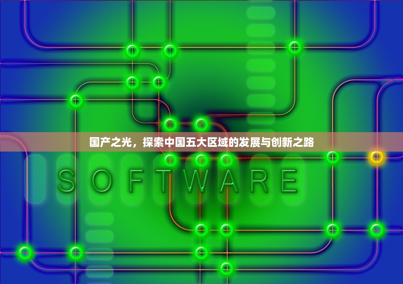 国产之光，探索中国五大区域的发展与创新之路
