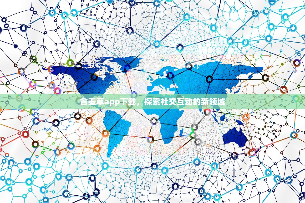 含羞草app下载，探索社交互动的新领域