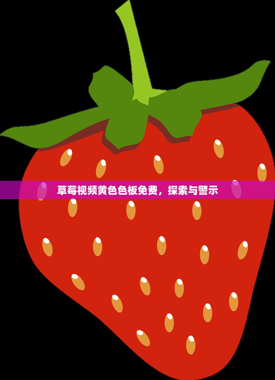 草莓视频黄色色板免费，探索与警示