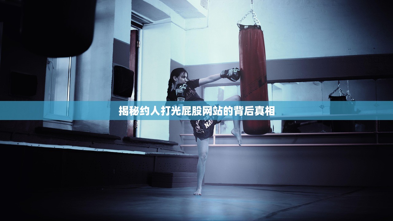 揭秘约人打光屁股网站的背后真相