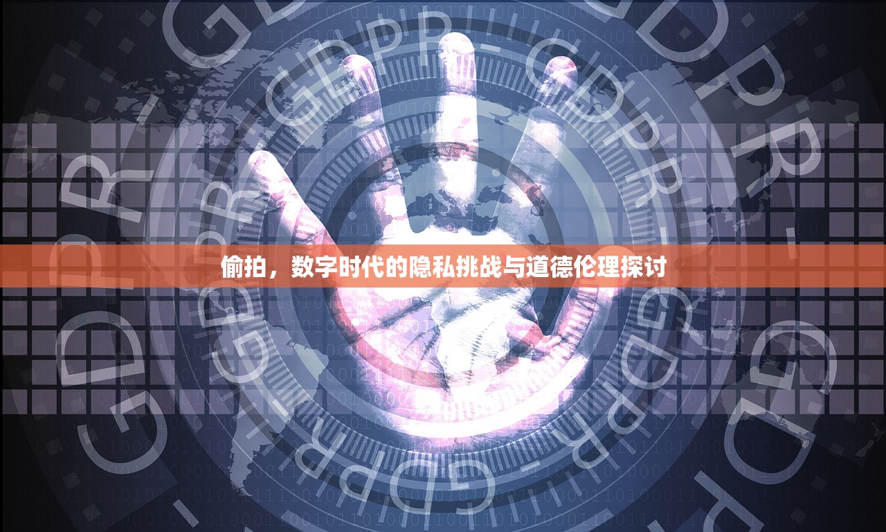 偷拍，数字时代的隐私挑战与道德伦理探讨