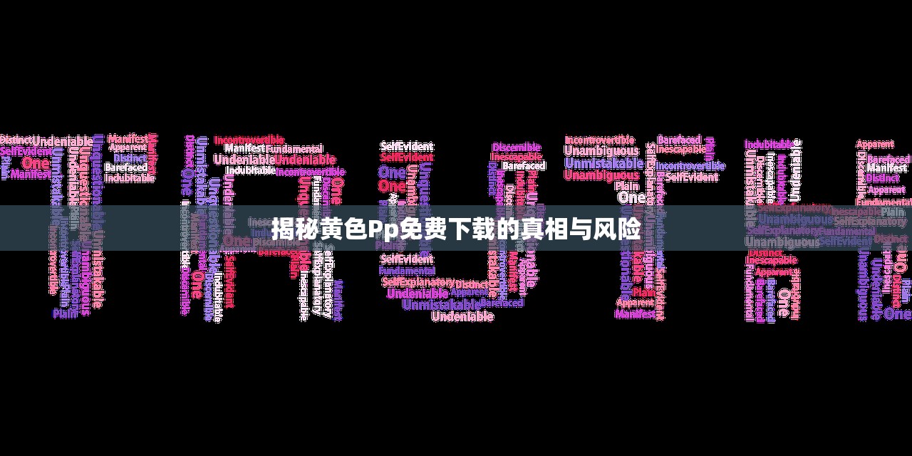 揭秘黄色Pp免费下载的真相与风险