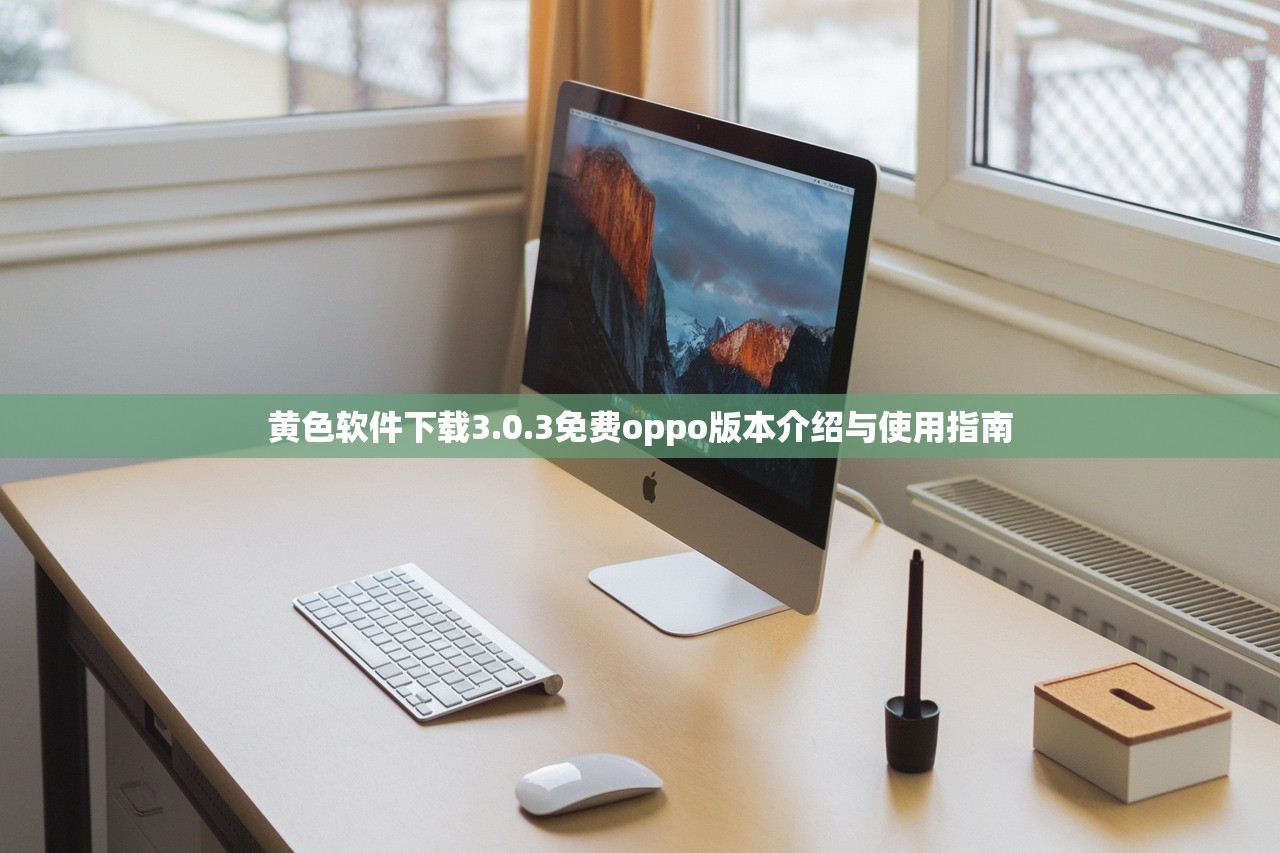 黄色软件下载3.0.3免费oppo版本介绍与使用指南