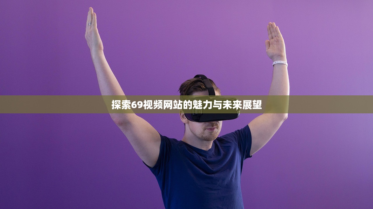 探索69视频网站的魅力与未来展望