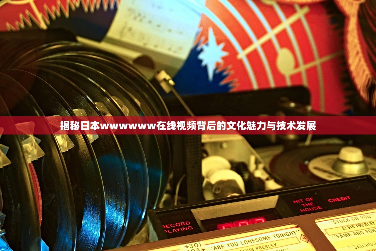 揭秘日本wwwwww在线视频背后的文化魅力与技术发展