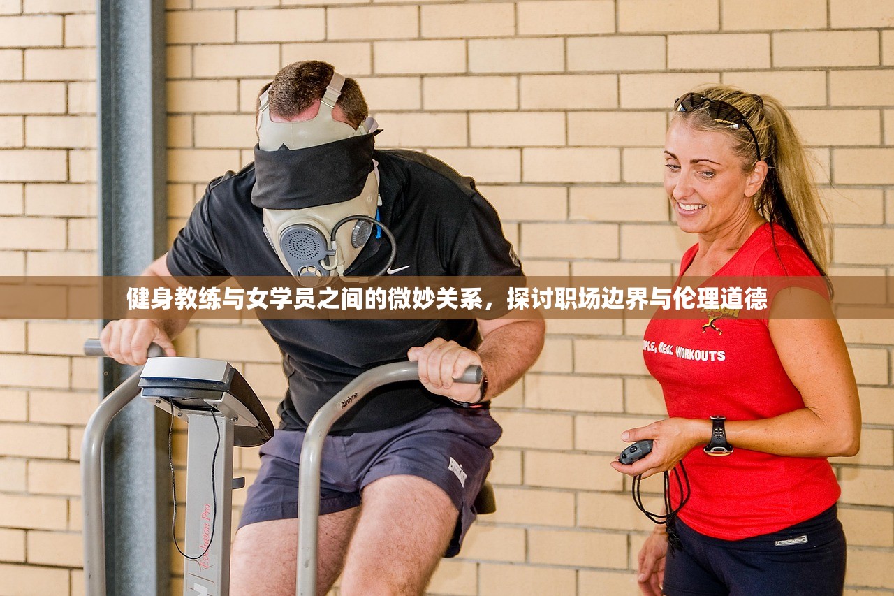 健身教练与女学员之间的微妙关系，探讨职场边界与伦理道德