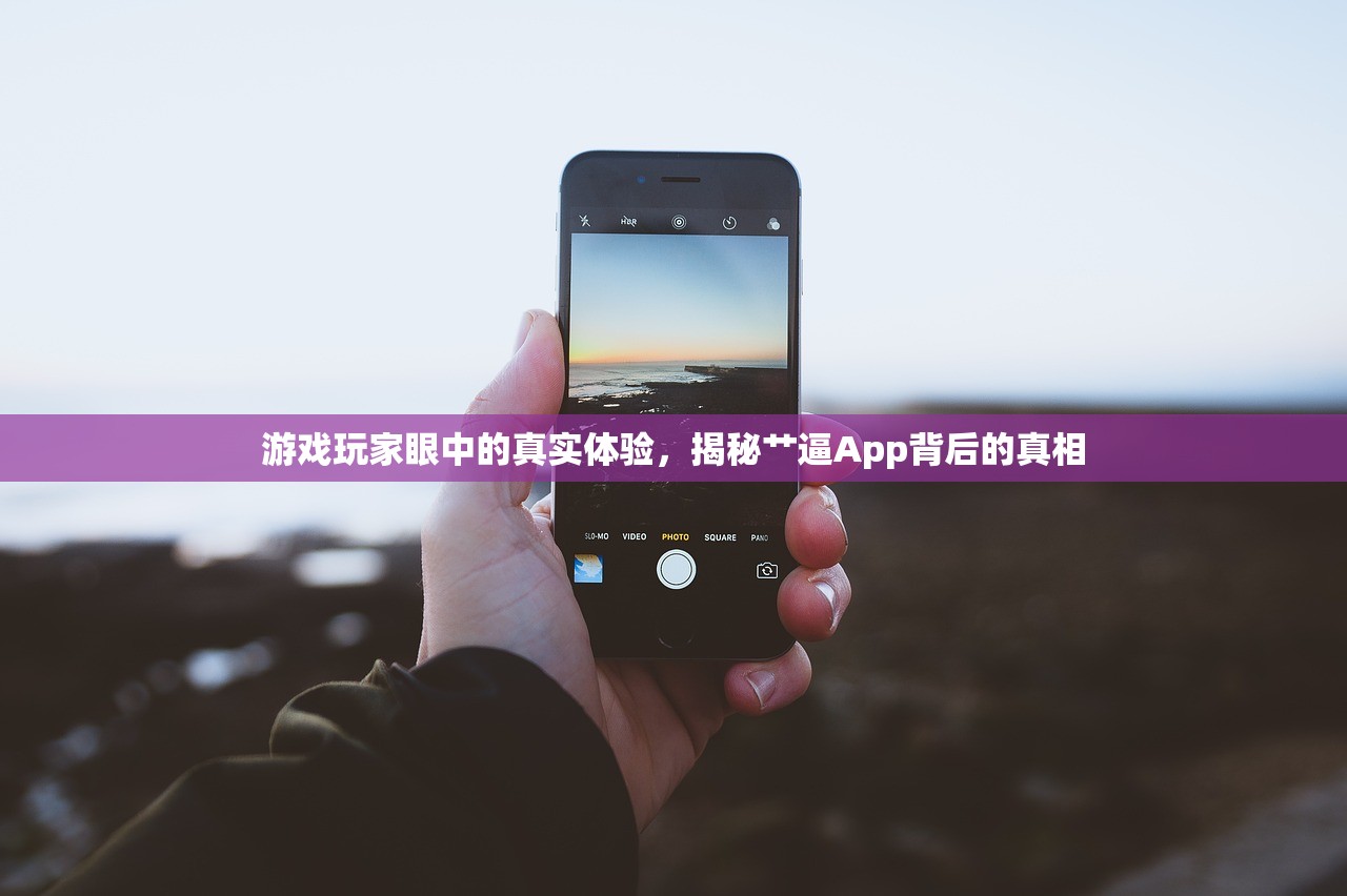游戏玩家眼中的真实体验，揭秘艹逼App背后的真相