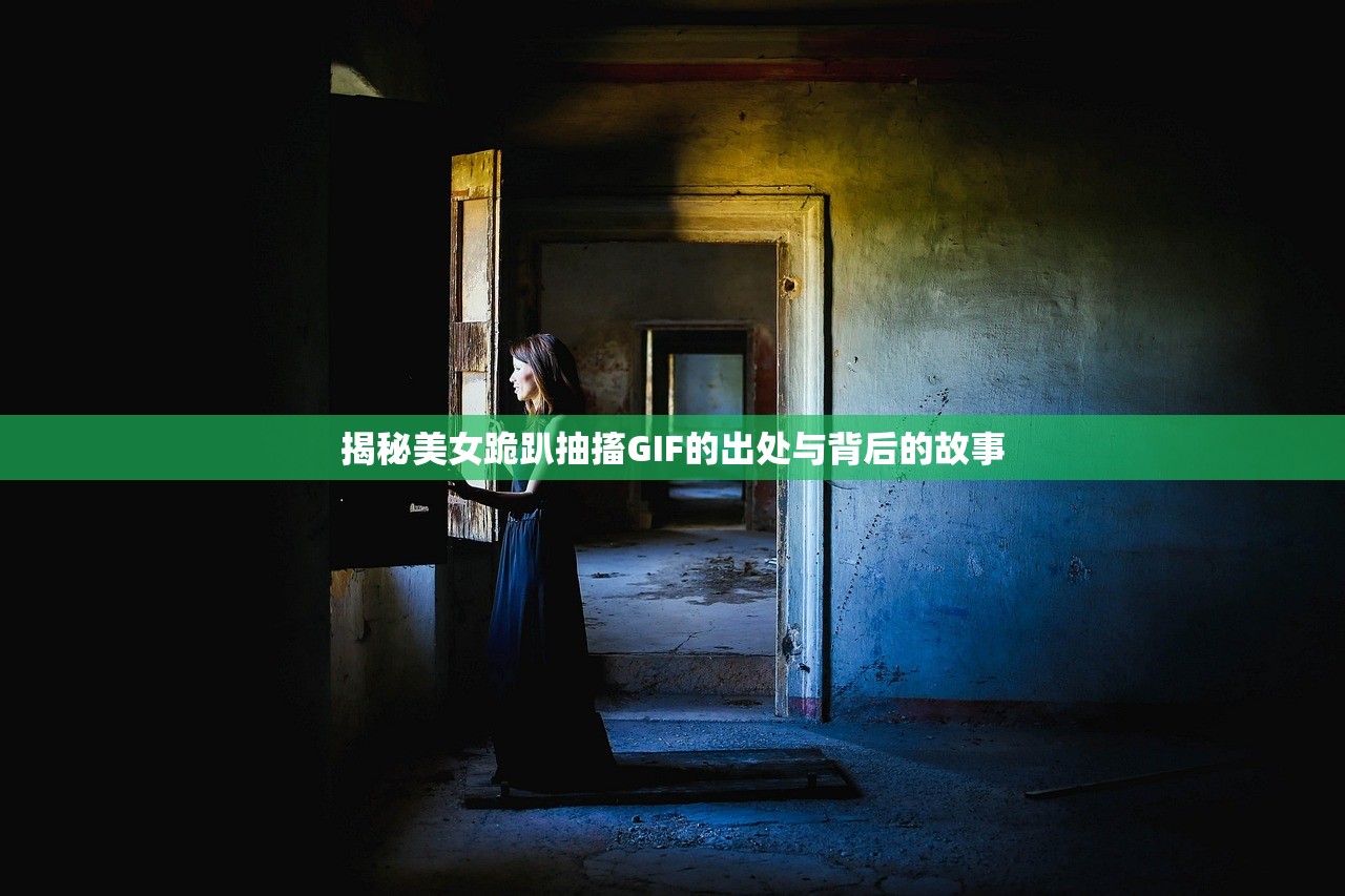 揭秘美女跪趴抽搐GIF的出处与背后的故事