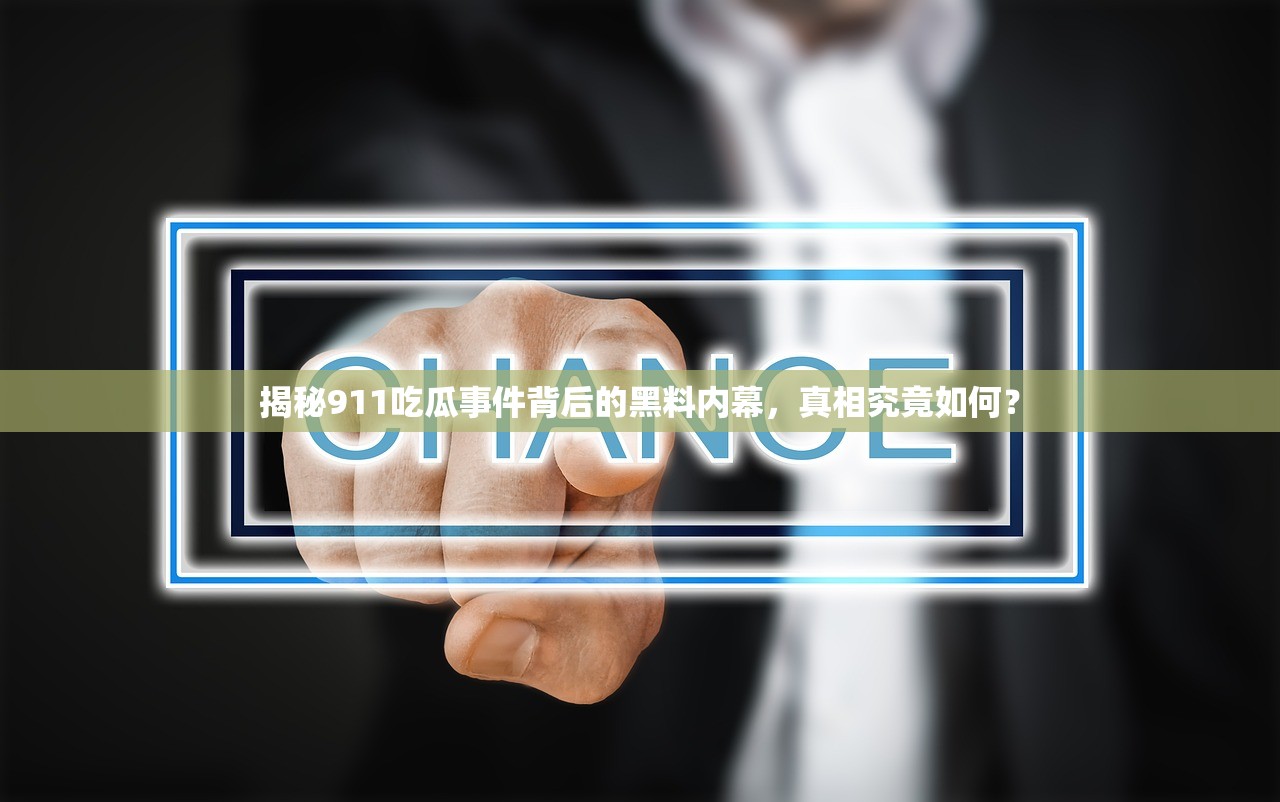 揭秘911吃瓜事件背后的黑料内幕，真相究竟如何？