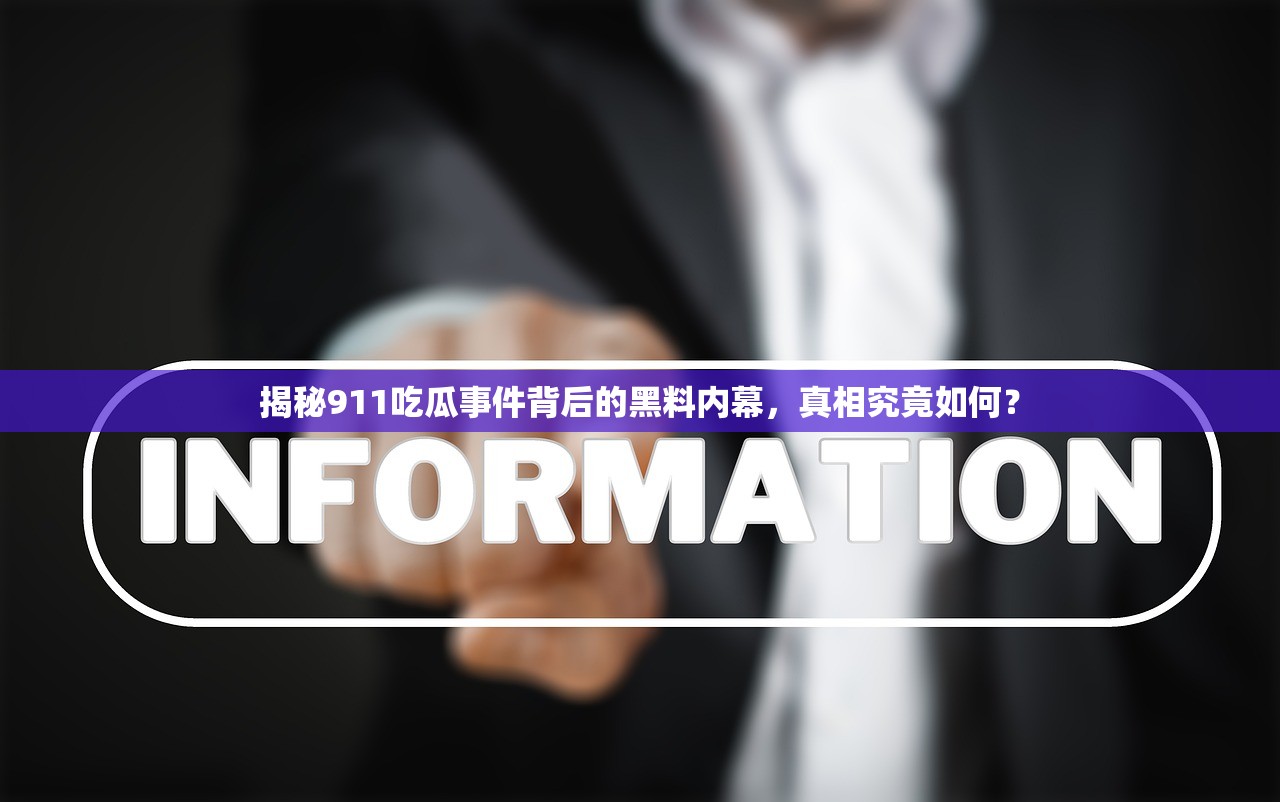 揭秘911吃瓜事件背后的黑料内幕，真相究竟如何？