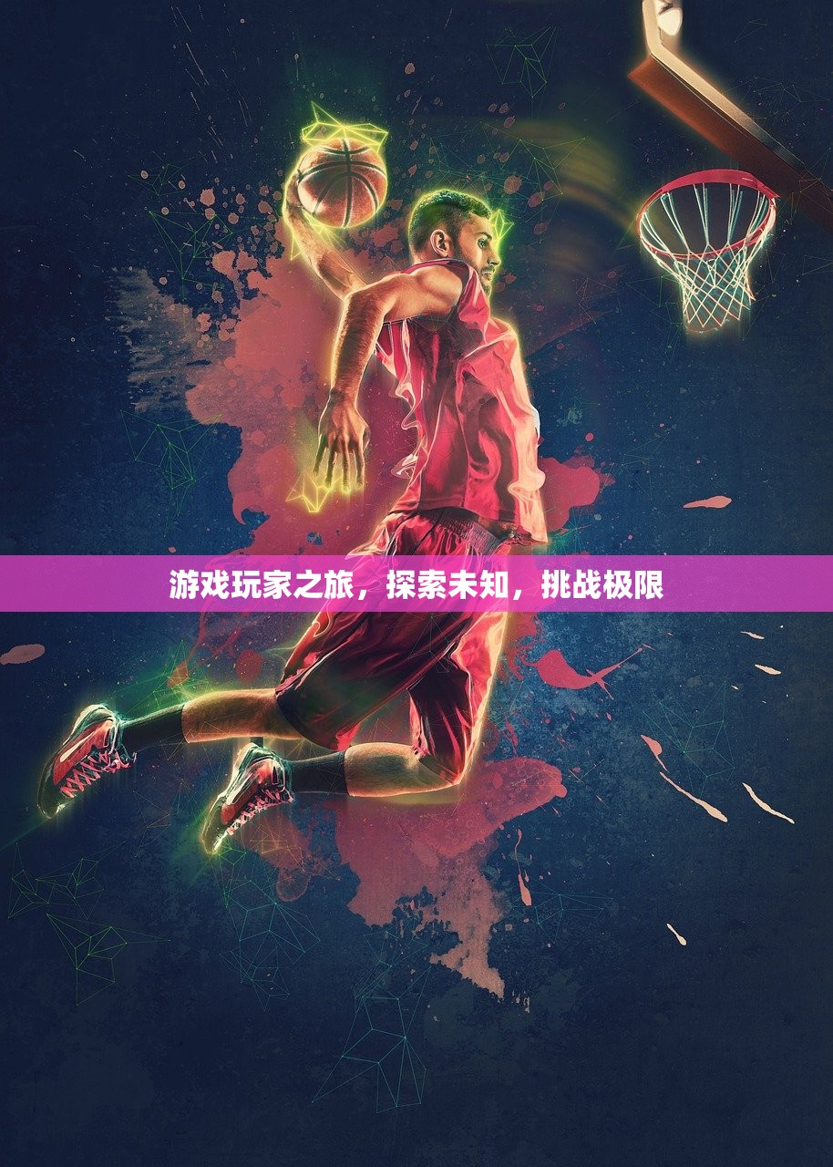 游戏玩家之旅，探索未知，挑战极限