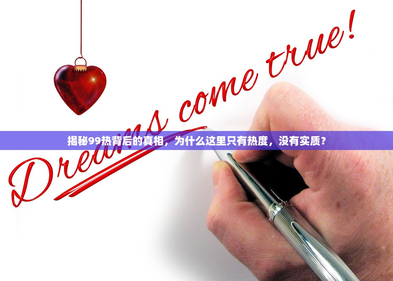 揭秘99热背后的真相，为什么这里只有热度，没有实质？