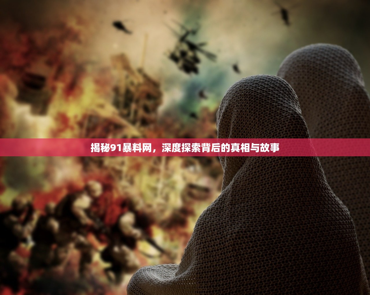 揭秘91暴料网，深度探索背后的真相与故事