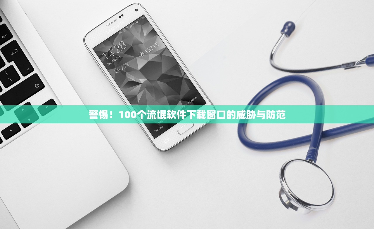 警惕！100个流氓软件下载窗口的威胁与防范