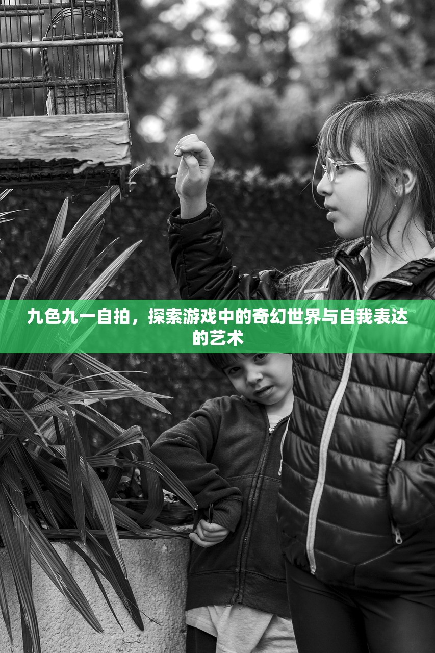 九色九一自拍，探索游戏中的奇幻世界与自我表达的艺术