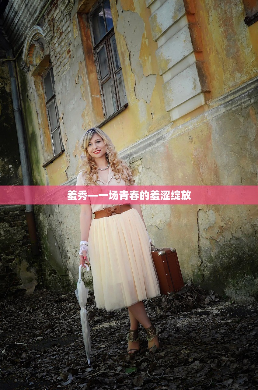 羞秀—一场青春的羞涩绽放