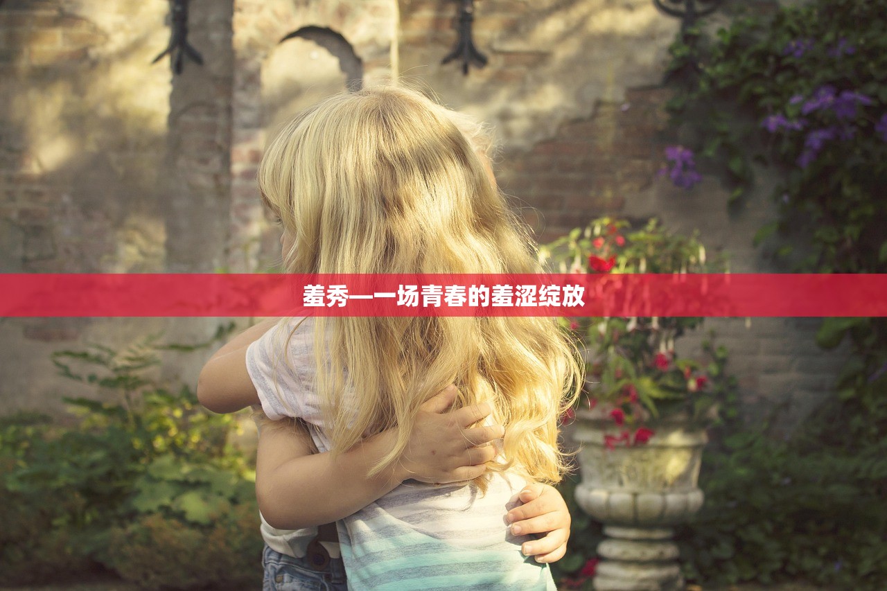 羞秀—一场青春的羞涩绽放