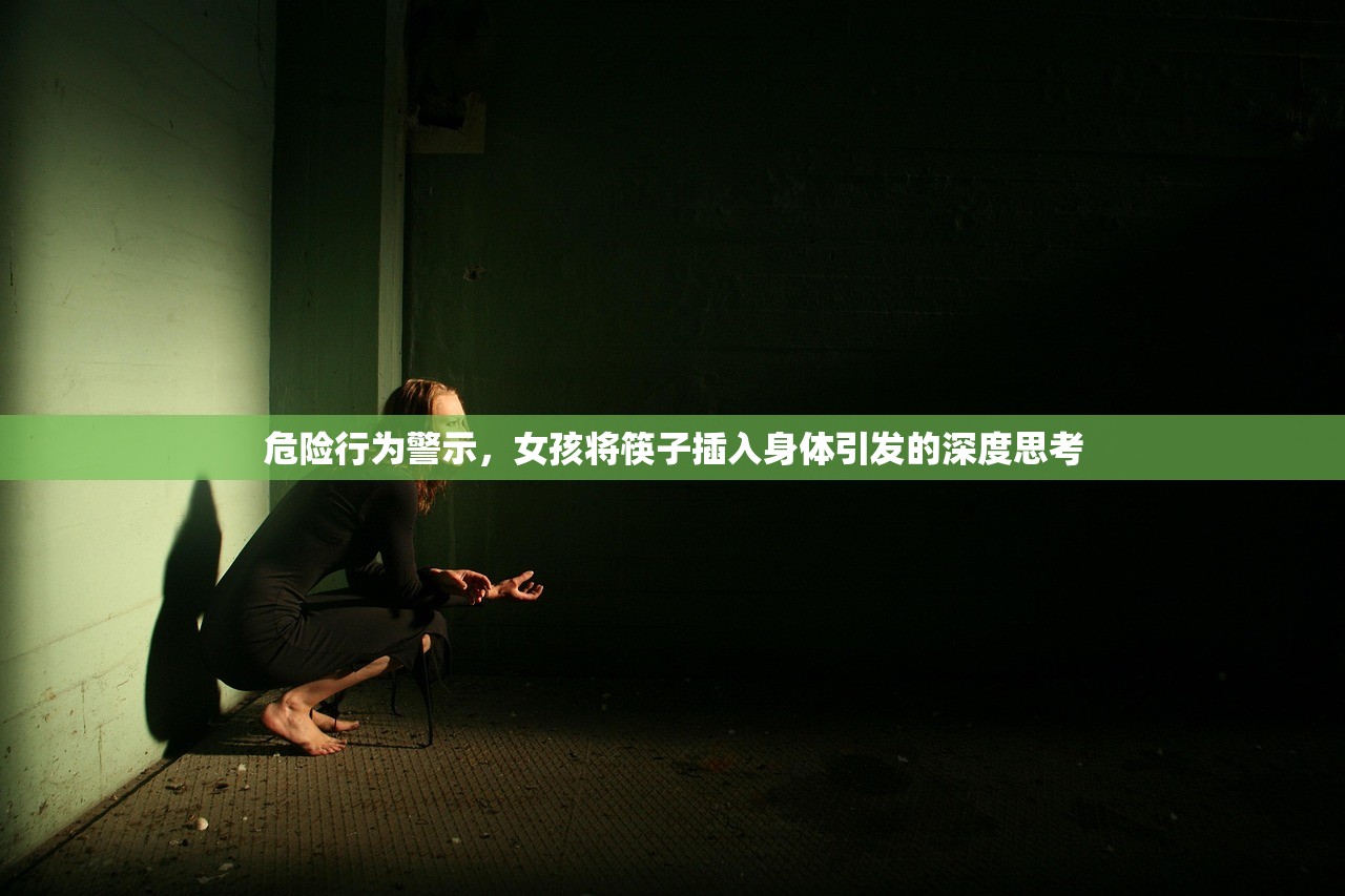 危险行为警示，女孩将筷子插入身体引发的深度思考