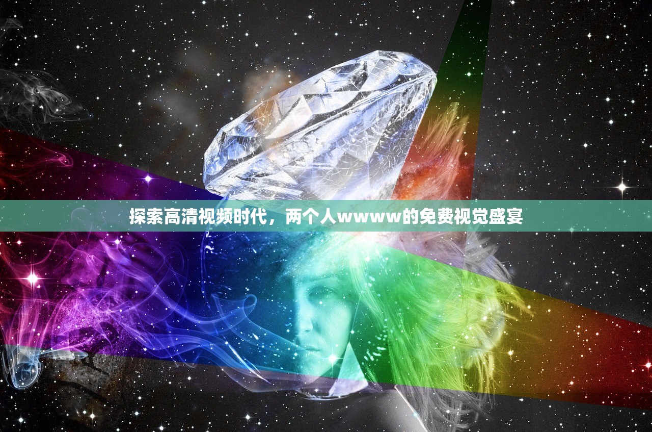 探索高清视频时代，两个人wwww的免费视觉盛宴