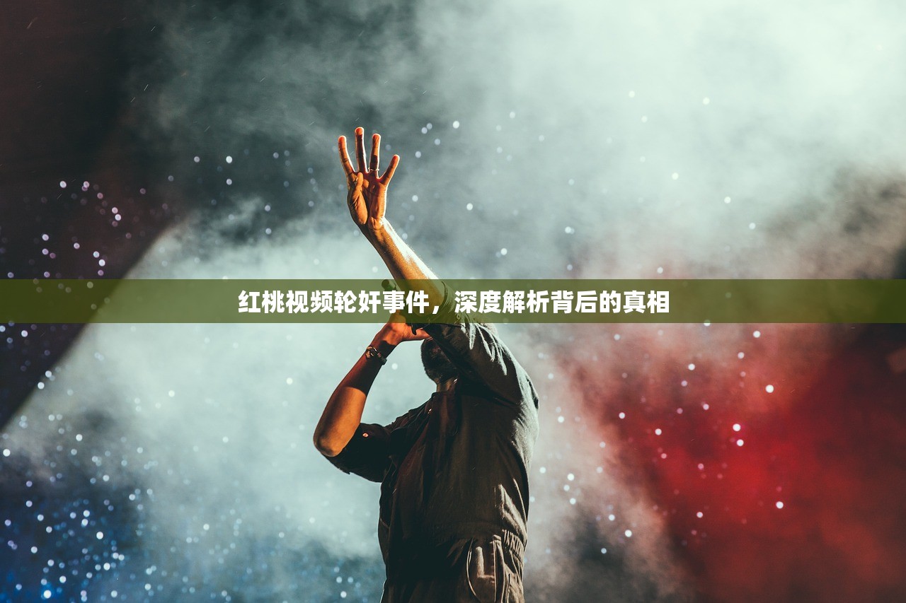 红桃视频轮奸事件，深度解析背后的真相