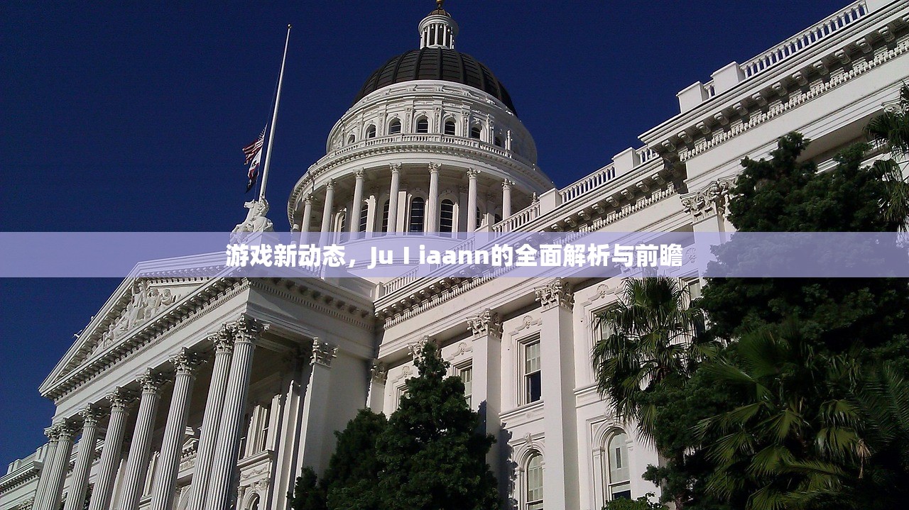 游戏新动态，JuⅠiaann的全面解析与前瞻