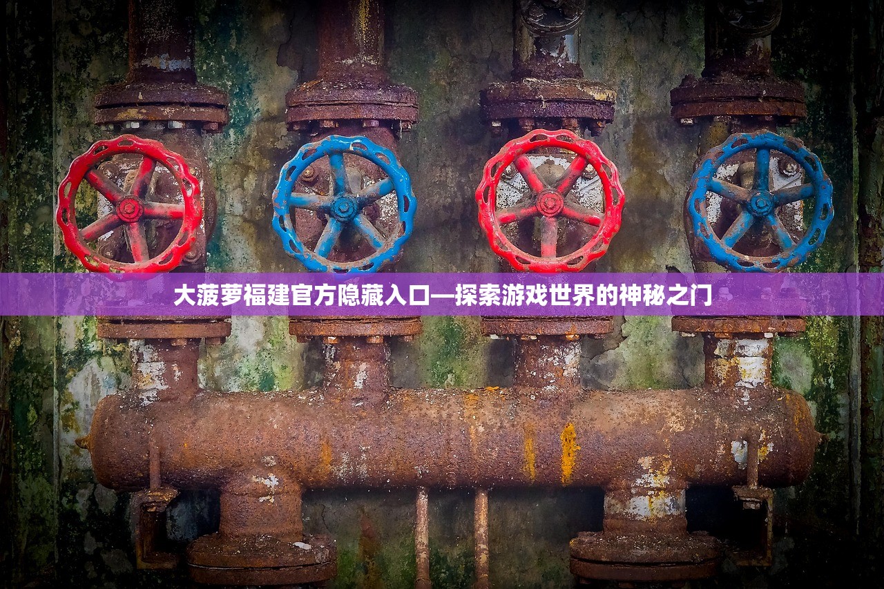大菠萝福建官方隐藏入口—探索游戏世界的神秘之门