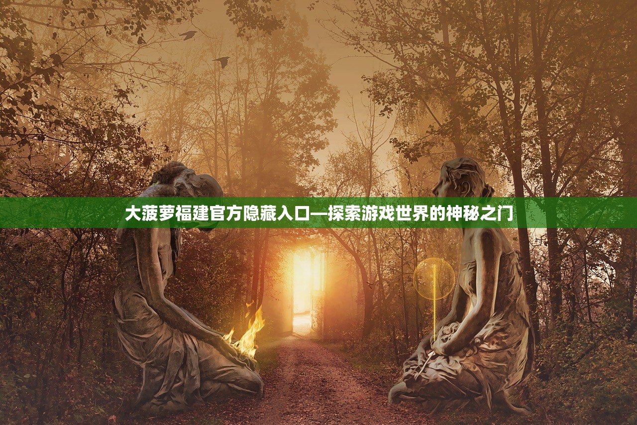 大菠萝福建官方隐藏入口—探索游戏世界的神秘之门