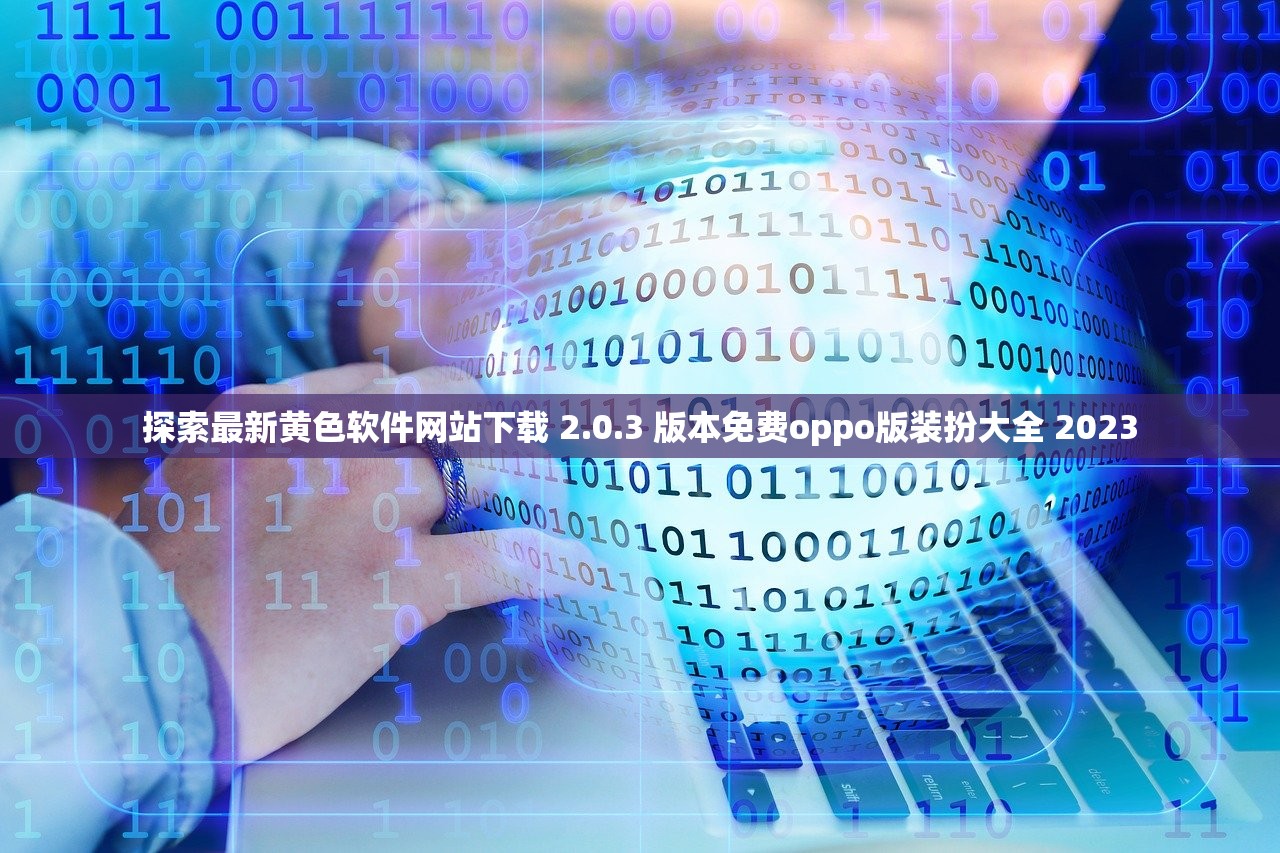 探索最新黄色软件网站下载 2.0.3 版本免费oppo版装扮大全 2023