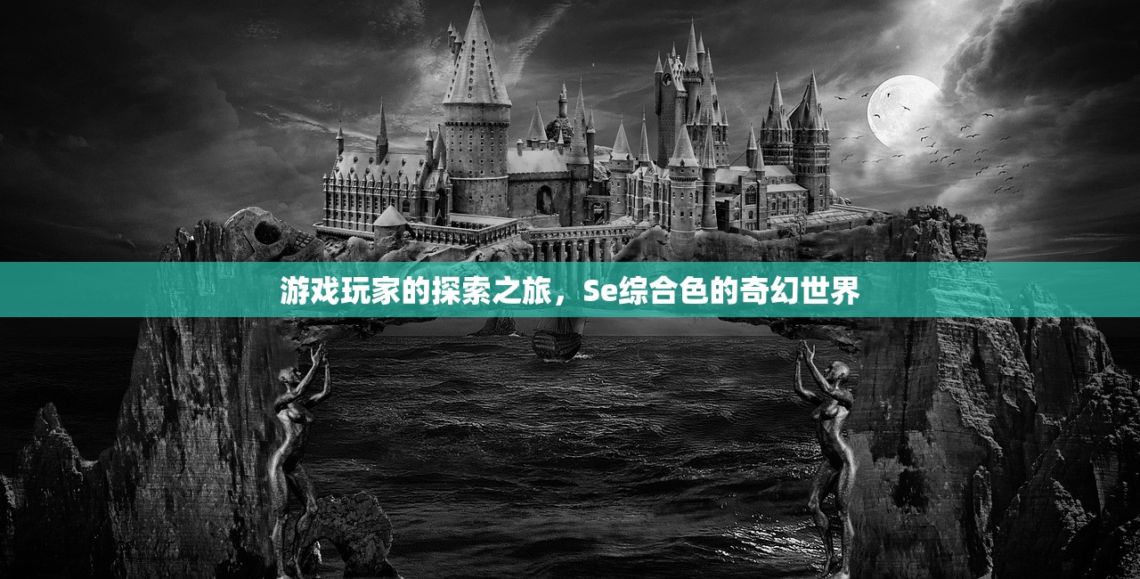 游戏玩家的探索之旅，Se综合色的奇幻世界