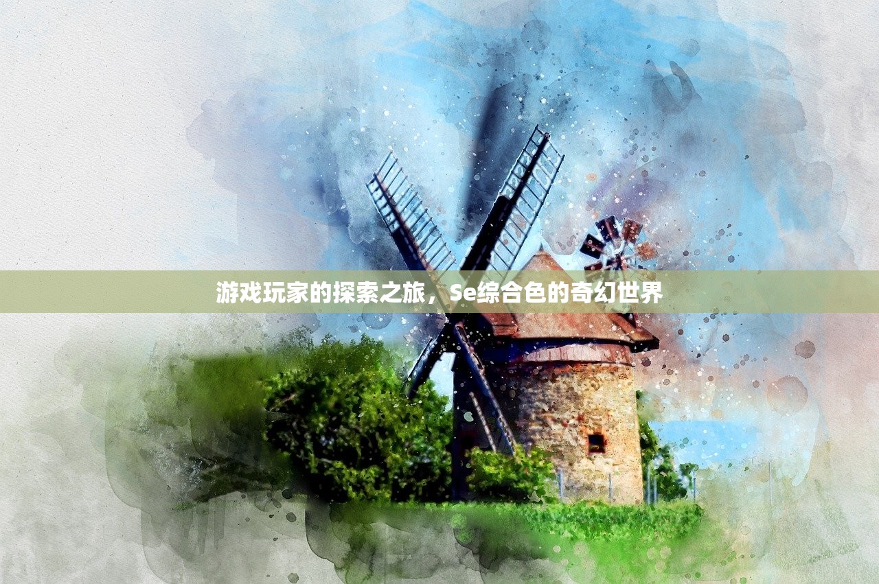 游戏玩家的探索之旅，Se综合色的奇幻世界