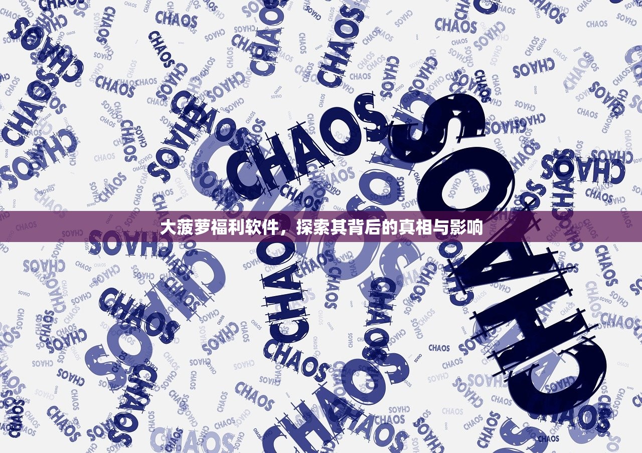大菠萝福利软件，探索其背后的真相与影响