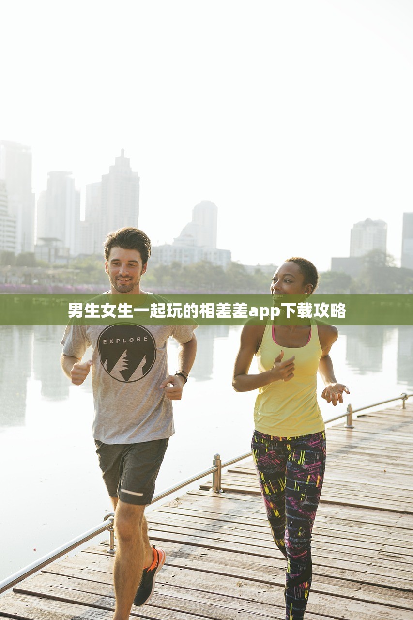 男生女生一起玩的相差差app下载攻略