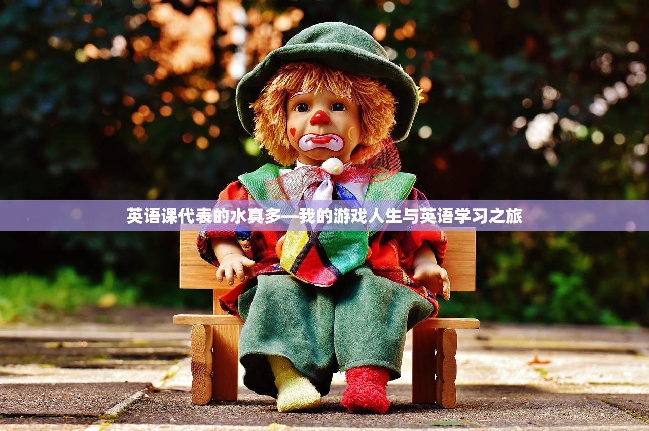 英语课代表的水真多—我的游戏人生与英语学习之旅