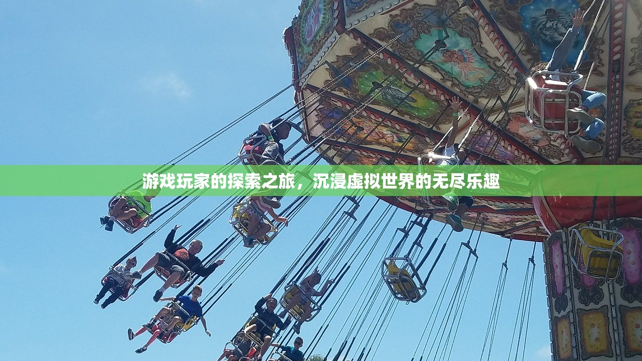 游戏玩家的探索之旅，沉浸虚拟世界的无尽乐趣