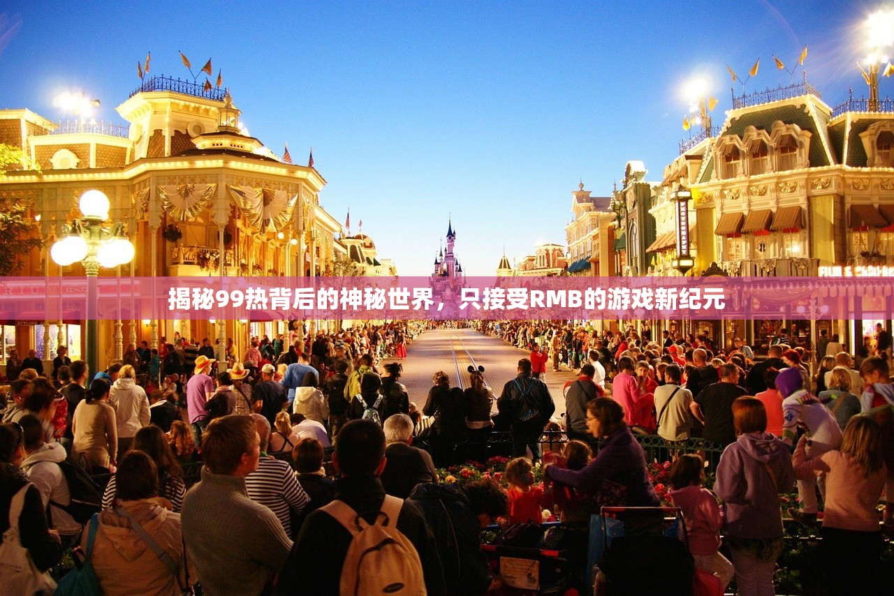 揭秘99热背后的神秘世界，只接受RMB的游戏新纪元