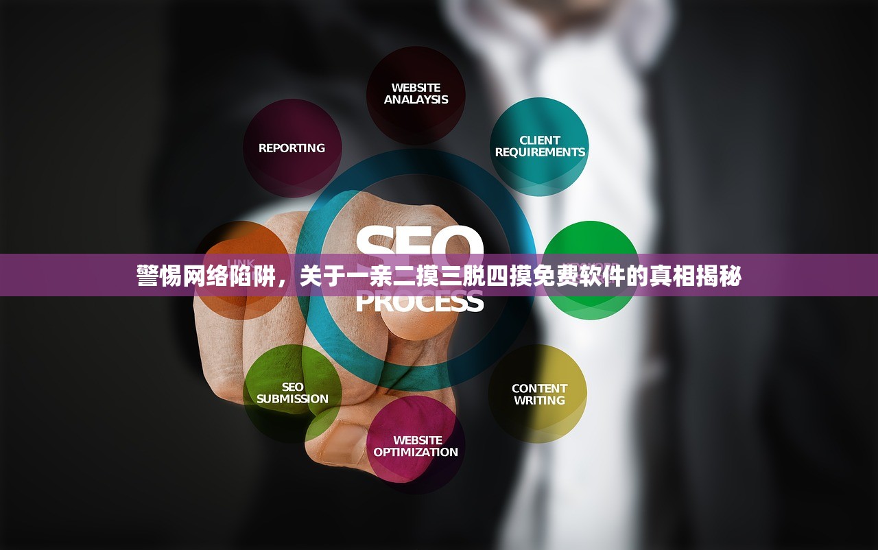 警惕网络陷阱，关于一亲二摸三脱四摸免费软件的真相揭秘