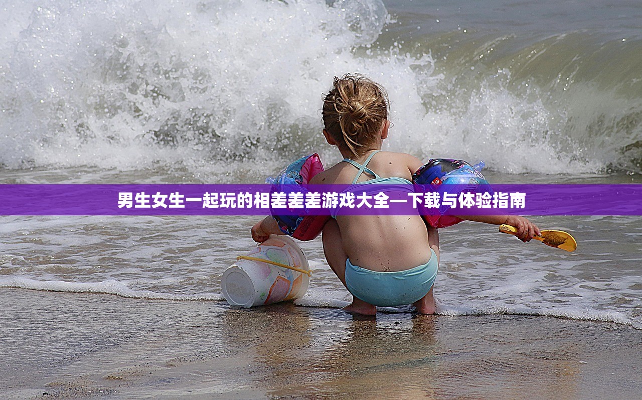 男生女生一起玩的相差差差游戏大全—下载与体验指南