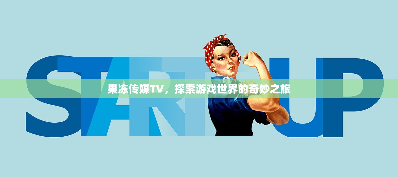 果冻传媒TV，探索游戏世界的奇妙之旅