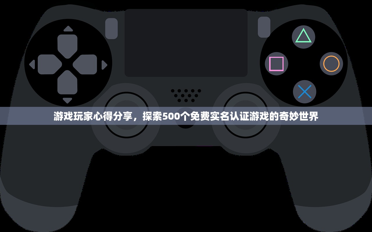 游戏玩家心得分享，探索500个免费实名认证游戏的奇妙世界