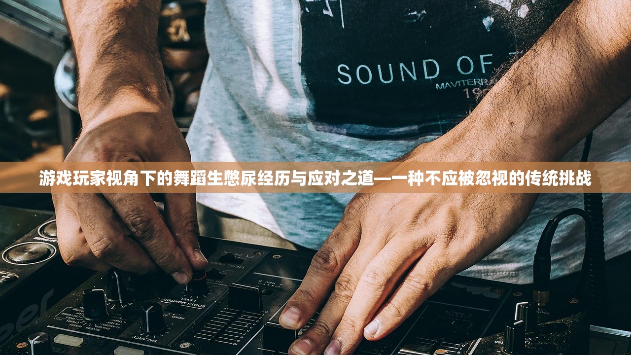 游戏玩家视角下的舞蹈生憋尿经历与应对之道—一种不应被忽视的传统挑战