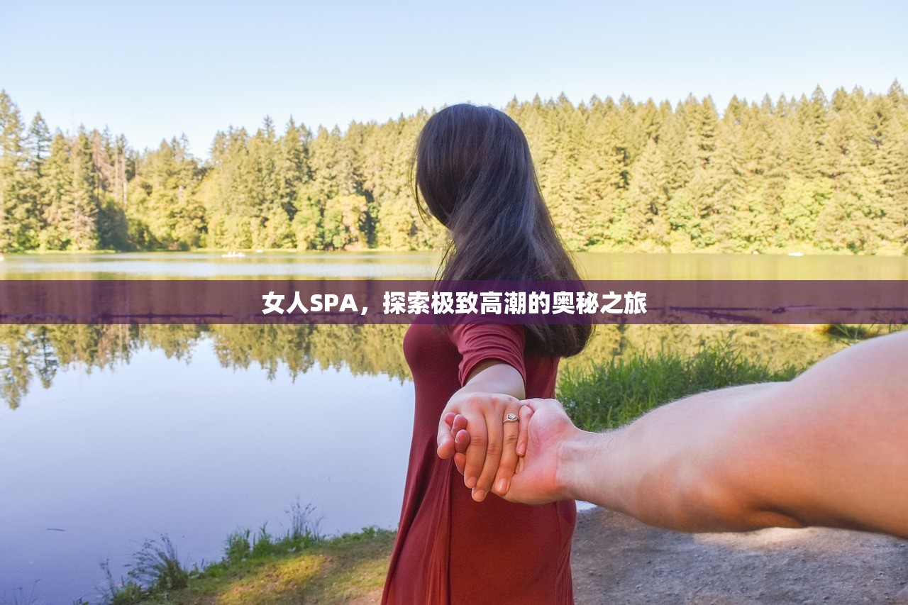 女人SPA，探索极致高潮的奥秘之旅
