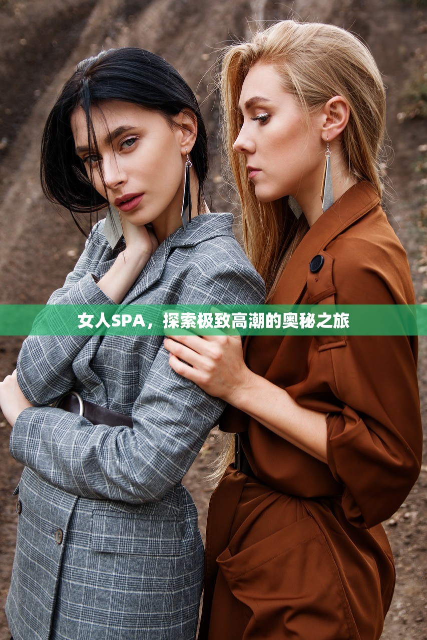 女人SPA，探索极致高潮的奥秘之旅