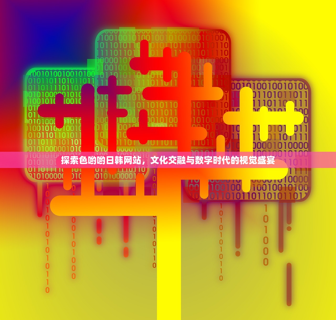 探索色哟哟日韩网站，文化交融与数字时代的视觉盛宴
