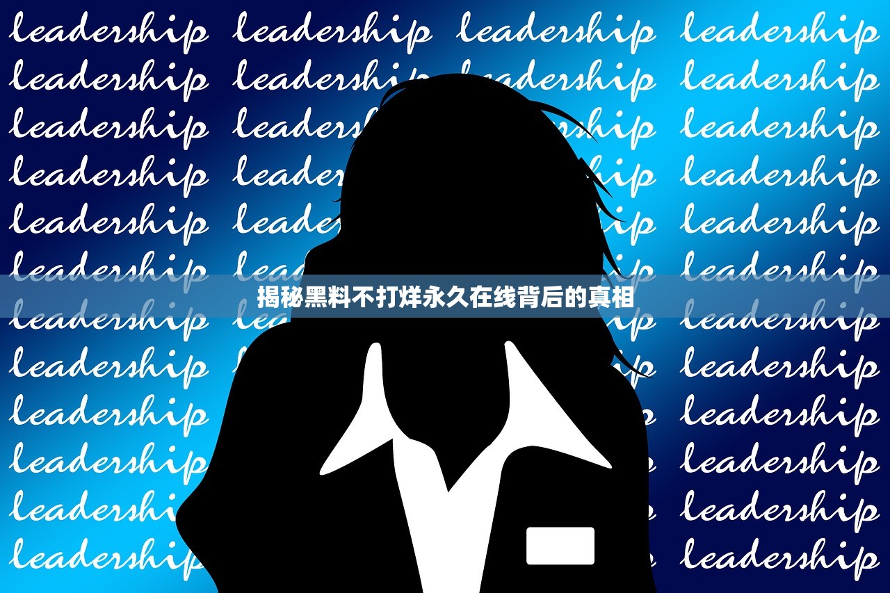 揭秘黑料不打烊永久在线背后的真相
