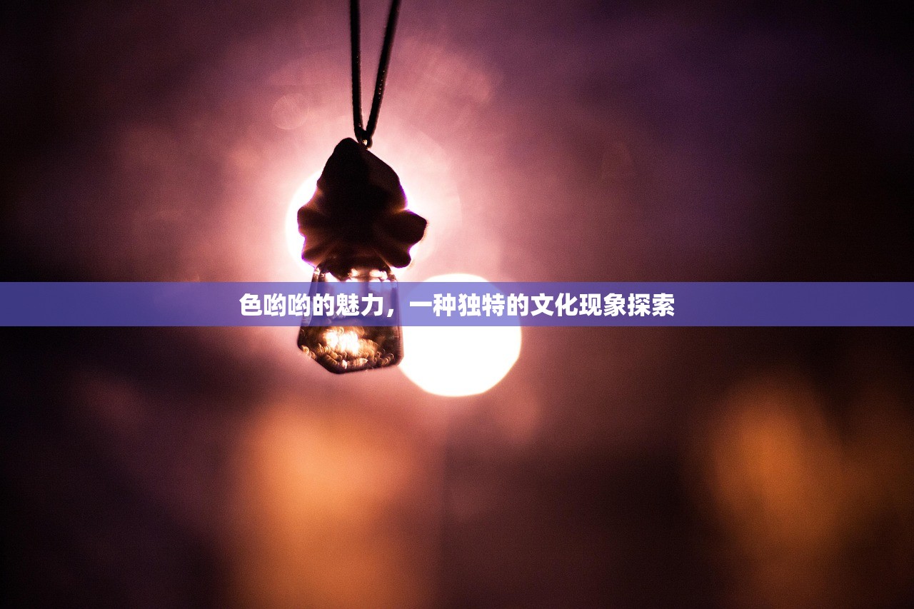 色哟哟的魅力，一种独特的文化现象探索