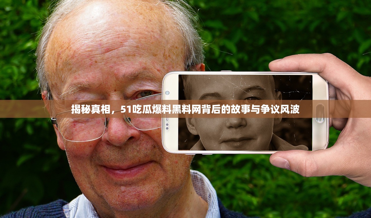 揭秘真相，51吃瓜爆料黑料网背后的故事与争议风波