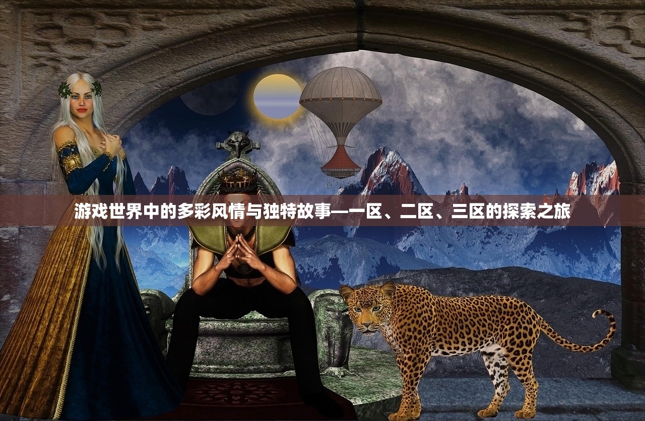 游戏世界中的多彩风情与独特故事—一区、二区、三区的探索之旅