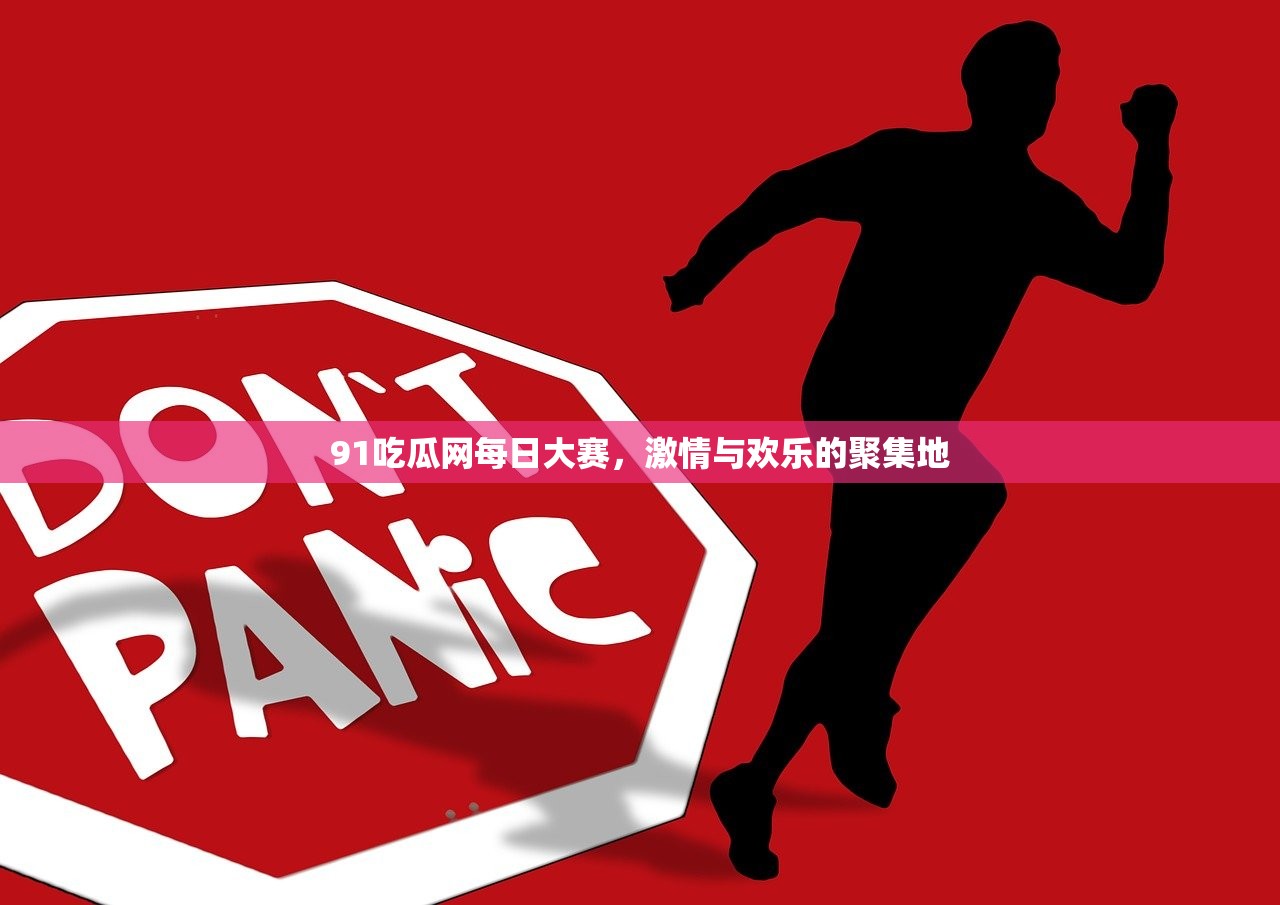 91吃瓜网每日大赛，激情与欢乐的聚集地