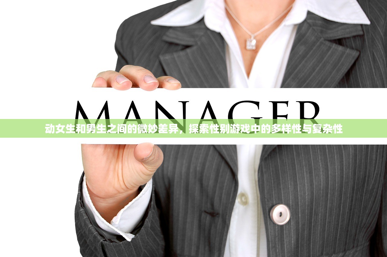 动女生和男生之间的微妙差异，探索性别游戏中的多样性与复杂性